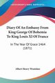 Diary Of An Embassy From King George Of Bohemia To King Louis XI Of France, 