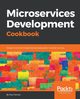 Microservices Development Cookbook, Osman Paul