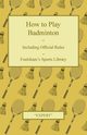 How to Play Badminton - Including Official Rules - Foulsham's Sports Library, Expert