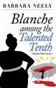 Blanche Among the Talented Tenth, Neely Barbara