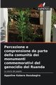 Percezione e comprensione da parte della comunit? dei monumenti commemorativi del genocidio del Ruanda, Bazubagira Appoline Kabera