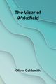 The Vicar of Wakefield, Goldsmith Oliver