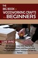 The Big Book of Woodworking Crafts for Beginners, Byrd Luke
