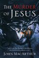 The Murder of Jesus, MacArthur John F.