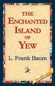 The Enchanted Island of Yew, Baum L. Frank