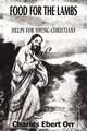 Food for the Lambs Or, Helps for Young Christians, Orr Charles Ebert
