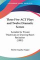 Three Five-ACT Plays and Twelve Dramatic Scenes, Tupper Martin Farquhar