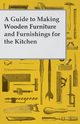 A Guide to Making Wooden Furniture and Furnishings for the Kitchen, Anon