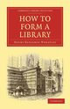 How to Form a Library, Wheatley Henry Benjamin