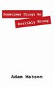 Sometimes Things Go Horribly Wrong, Matson Adam