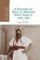 A History of Race in Muslim West Africa, 1600 1960, Hall Bruce S.