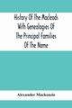 History Of The Macleods With Genealogies Of The Principal Families Of The Name, Mackenzie Alexander