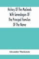 History Of The Macleods With Genealogies Of The Principal Families Of The Name, Mackenzie Alexander