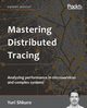Mastering Distributed Tracing, Shkuro Dr. Yuri