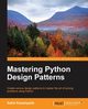 Mastering Python Design Patterns, Kasampalis Sakis
