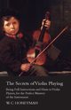 The Secrets of Violin Playing - Being Full Instructions and Hints to Violin Players, for the Perfect Mastery of the Instrument, Honeyman William Crawford