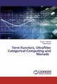 Term Functors, Ultrafilter Categorical Computing and Monads, Nourani Cyrus F.