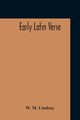 Early Latin Verse, Lindsay W. M.