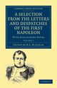 A Selection from the Letters and Despatches of the First Napoleon -             Volume 1, 