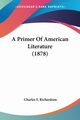 A Primer Of American Literature (1878), Richardson Charles F.