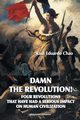 DAMN THE REVOLUTION! FOUR REVOLUTIONS THAT HAVE HAD A SERIOUS IMPACT ON HUMAN CIVILIZATION, Chao Raul Eduardo