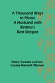 A Thousand Ways to Please a Husband with Bettina's Best Recipes, LeCron Helen Cowles