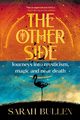 THE OTHER SIDE - Journeys into mysticism, magic and near death, Bullen Sarah