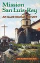 Mission San Luis Rey - An Illustrated History, Kelsey Harry