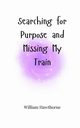 Searching for Purpose and Missing My Train, Hawthorne William