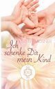 Ich schenke Dir mein Kind, Mosner Kerstin