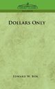 Dollars Only, Bok Edward W.