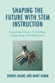 Shaping the Future with STEM Instruction, Adams Dennis