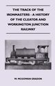 The Track Of The Ironmasters - A History Of The Cleator And Workington Junction Railway, Gradon W. McGowan