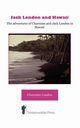 Jack London and Hawaii - The Adventures of Charmian and Jack London in Hawaii, London Charmian K.