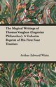 The Magical Writings of Thomas Vaughan (Eugenius Philatethes), Waite Arthur Edward