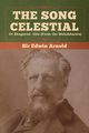 The Song Celestial or Bhagavad- Gita (From the Mahabharata), Arnold Sir Edwin