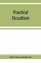 Practical occultism, Winston Kenilworth Walter