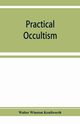 Practical occultism, Winston Kenilworth Walter