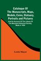 Catalogue Of The Manuscripts, Maps, Medals, Coins, Statuary, Portraits And Pictures, Mayer Lewis