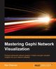 Mastering Gephi Network Visualization, Cherven Ken