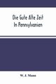 Die Gute Alte Zeit In Pennsylvanien, J. Mann W.