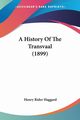 A History Of The Transvaal (1899), Haggard Henry Rider