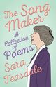 The Song Maker - A Collection of Poems, Teasdale Sara