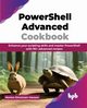 PowerShell Advanced Cookbook, Elmstr?m Hansen Morten