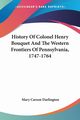 History Of Colonel Henry Bouquet And The Western Frontiers Of Pennsylvania, 1747-1764, 