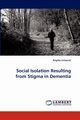 Social Isolation Resulting from Stigma in Dementia, Schwartz Brigitta