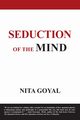 Seduction of the Mind. A Pilgrimage of Spirit, Goyal Nita