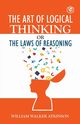 The Art of Logical Thinking or The Law of Reasoning, Atkinson William Walker