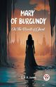 Mary of Burgundy Or, The Revolt of Ghent, James G. P. R.