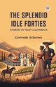 The Splendid Idle Forties Stories Of Old California, Atherton Gertrude